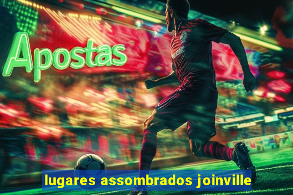 lugares assombrados joinville